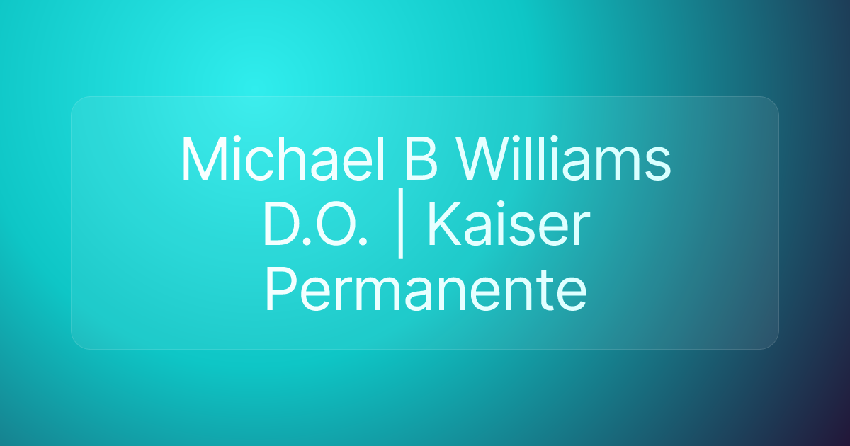 Michael B Williams D.O. | Kaiser Permanente