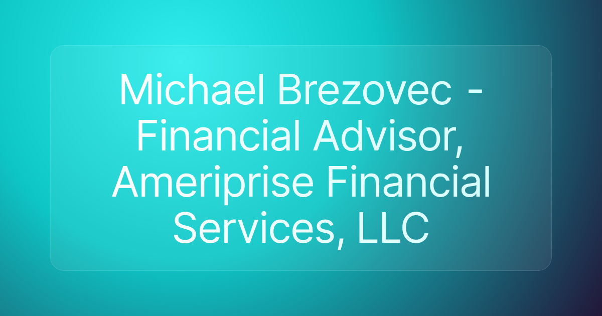 Michael Brezovec - Financial Advisor, Ameriprise Financial Services, LLC