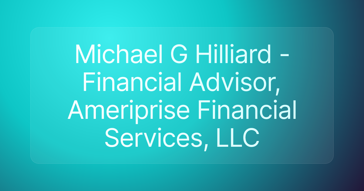 Michael G Hilliard - Financial Advisor, Ameriprise Financial Services, LLC