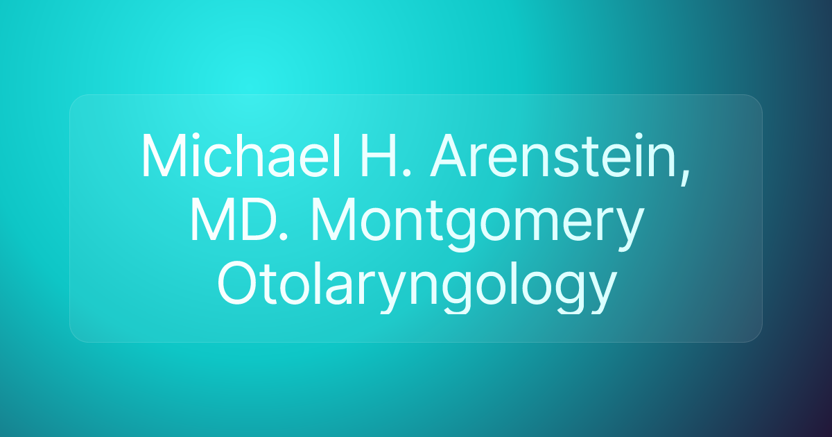 Michael H. Arenstein, MD. Montgomery Otolaryngology