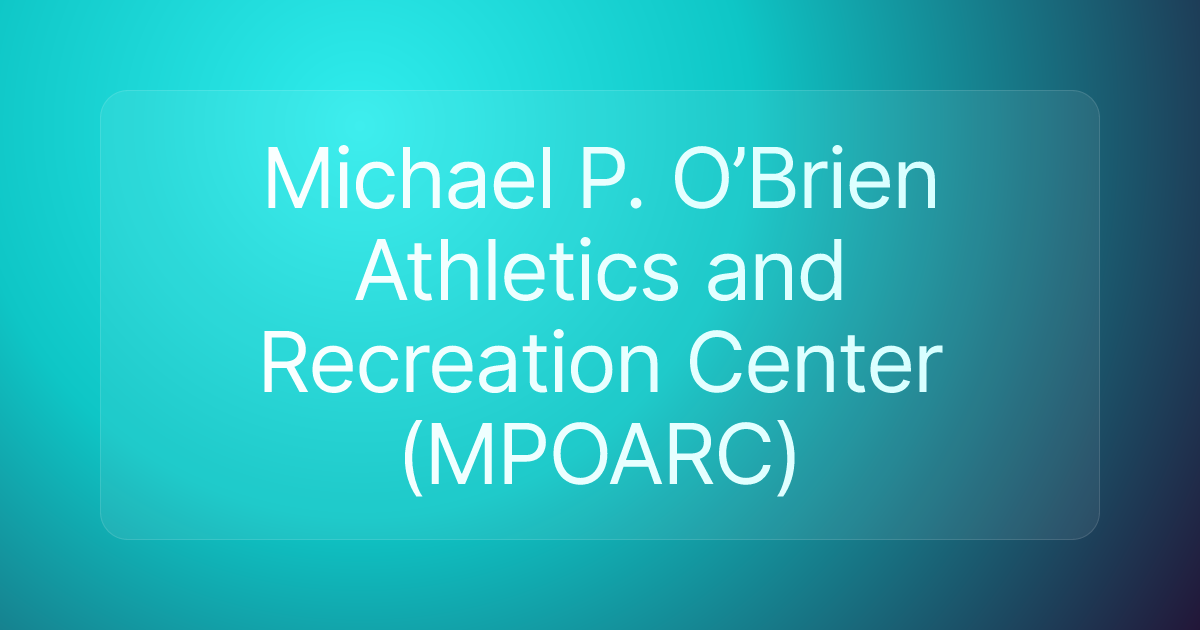 Michael P. O’Brien Athletics and Recreation Center (MPOARC)