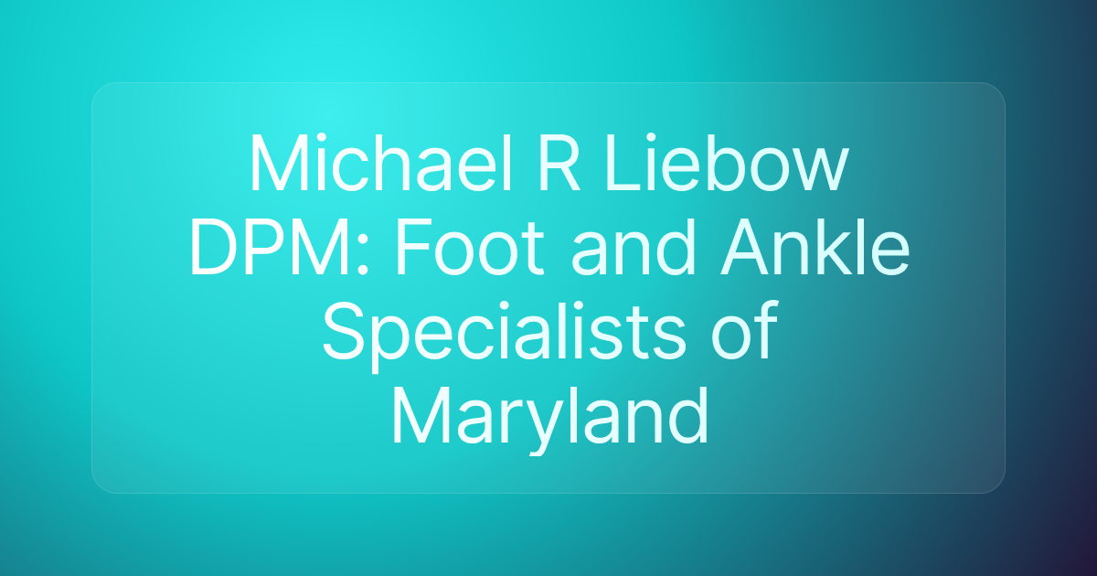 Michael R Liebow DPM: Foot and Ankle Specialists of Maryland