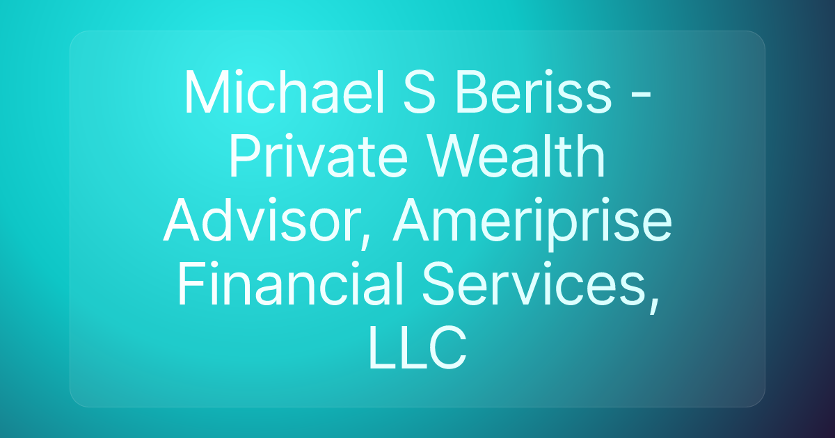 Michael S Beriss - Private Wealth Advisor, Ameriprise Financial Services, LLC