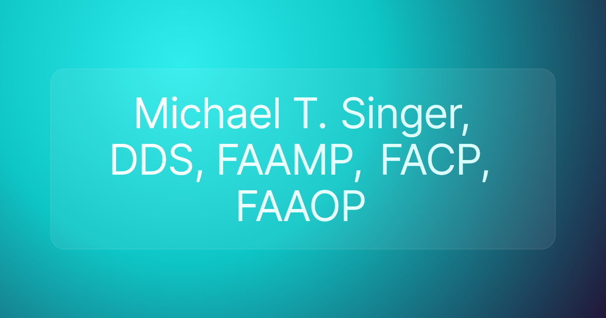 Michael T. Singer, DDS, FAAMP, FACP, FAAOP
