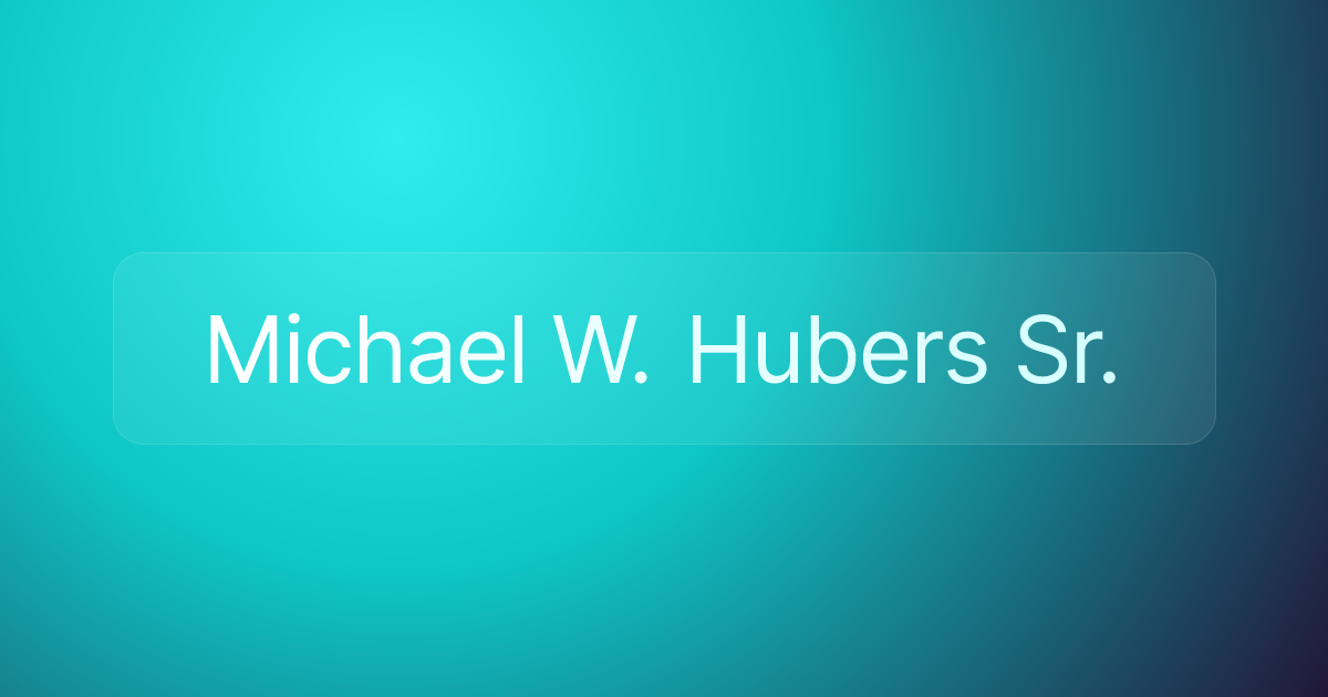 Michael W. Hubers Sr.