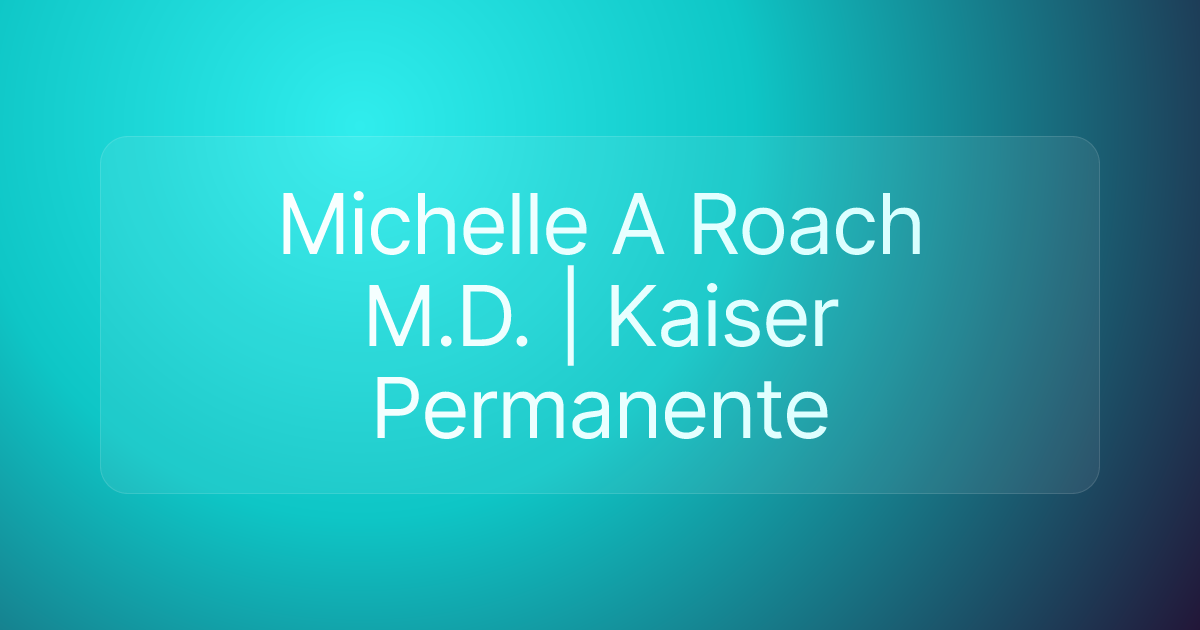 Michelle A Roach M.D. | Kaiser Permanente