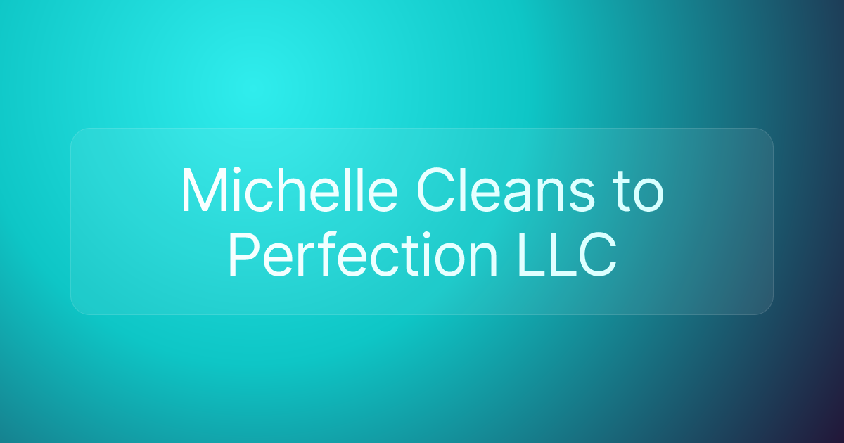 Michelle Cleans to Perfection LLC
