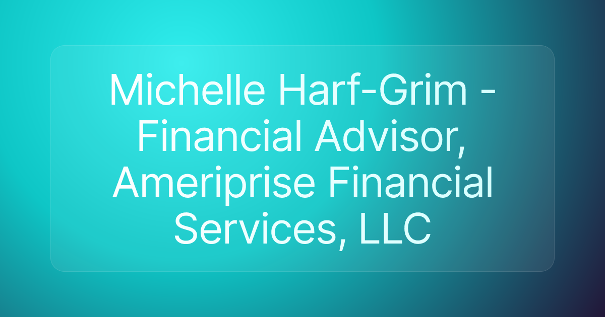 Michelle Harf-Grim - Financial Advisor, Ameriprise Financial Services, LLC