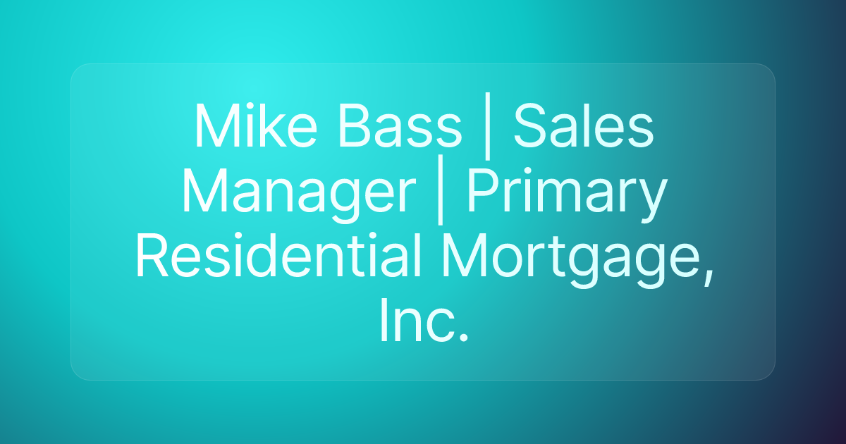 Mike Bass | Sales Manager | Primary Residential Mortgage, Inc.