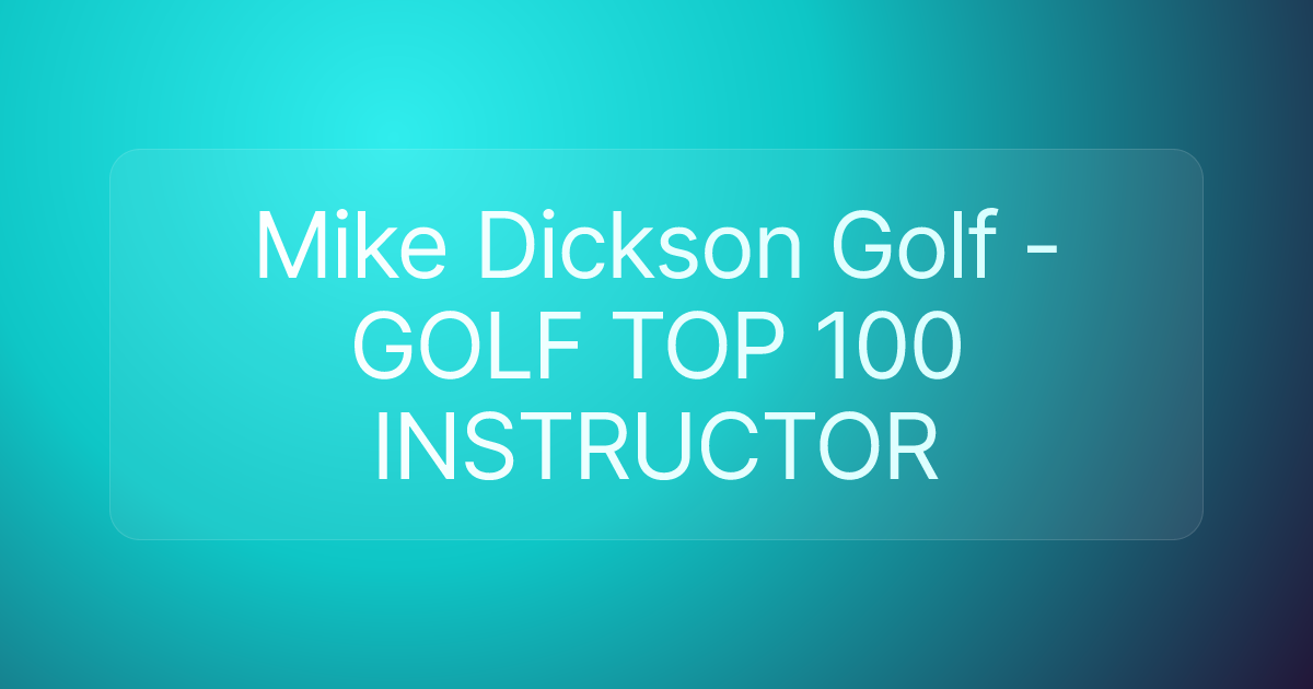 Mike Dickson Golf - GOLF TOP 100 INSTRUCTOR
