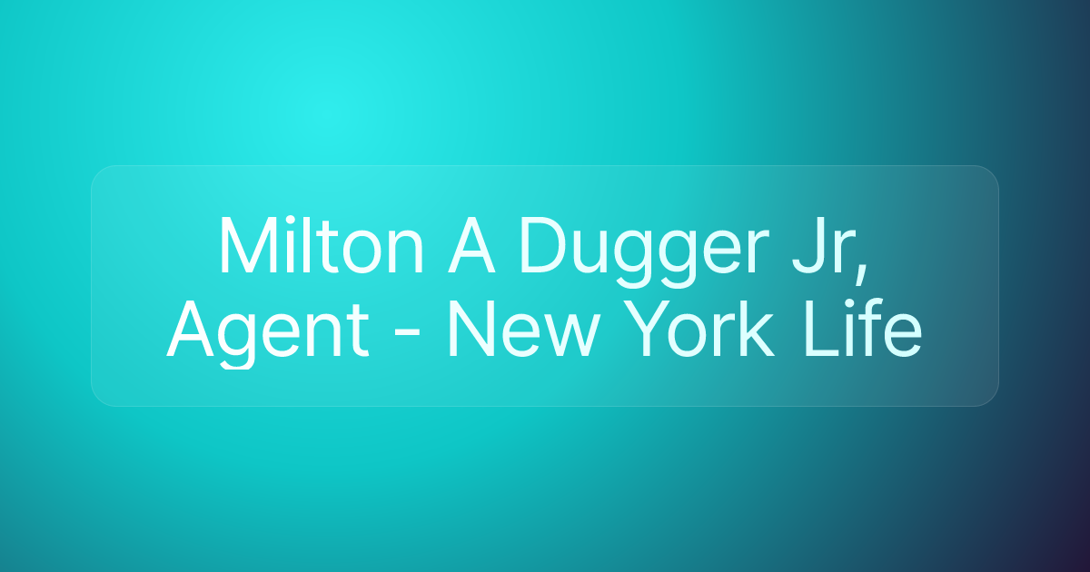 Milton A Dugger Jr, Agent - New York Life