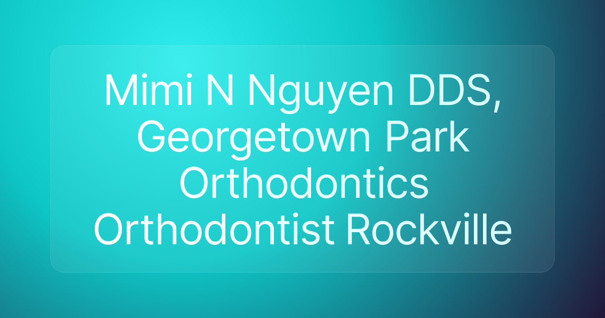 Mimi N Nguyen DDS, Georgetown Park Orthodontics Orthodontist Rockville