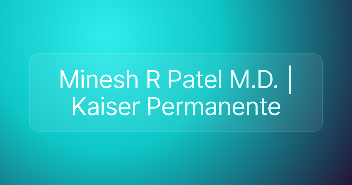 Minesh R Patel M.D. | Kaiser Permanente