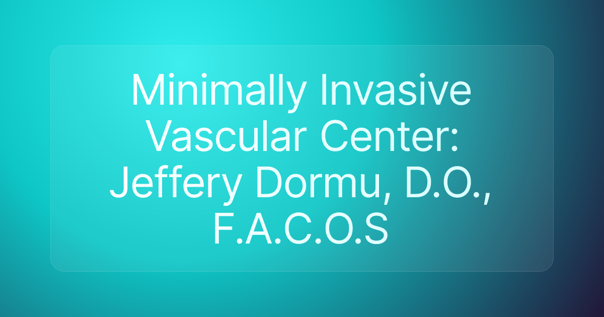 Minimally Invasive Vascular Center: Jeffery Dormu, D.O., F.A.C.O.S