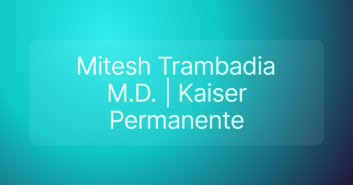 Mitesh Trambadia M.D. | Kaiser Permanente