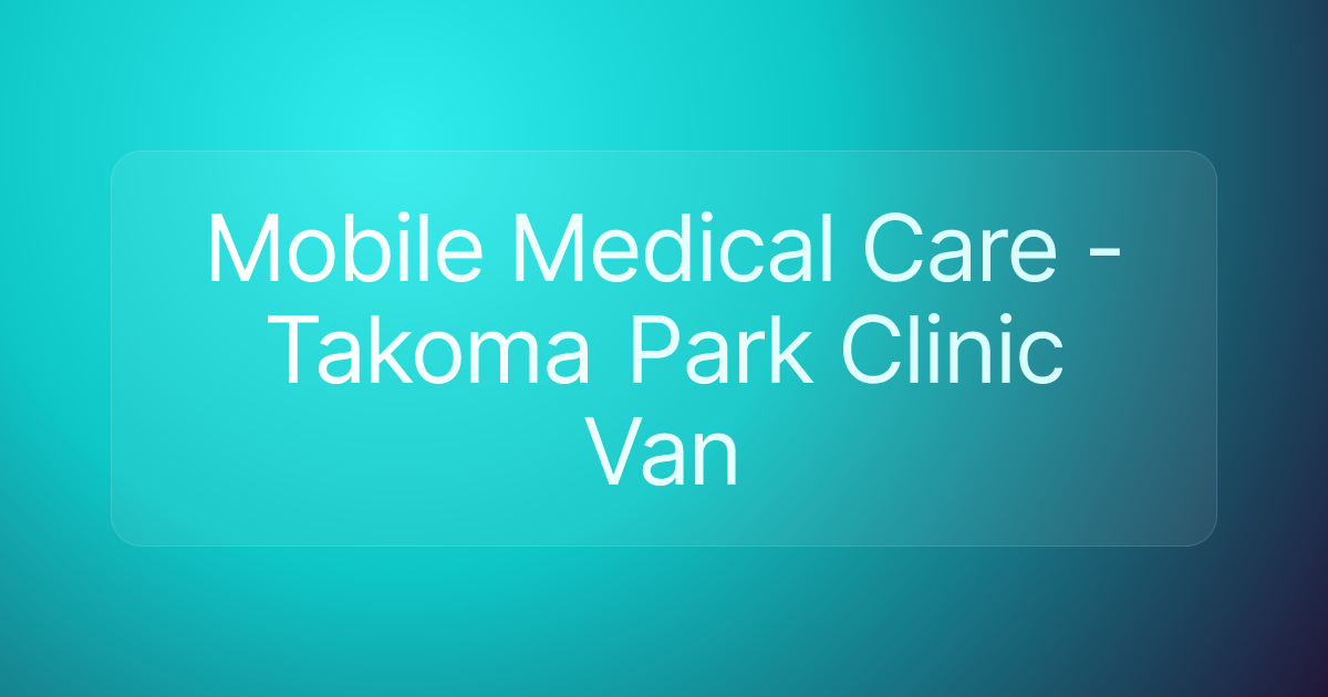 Mobile Medical Care - Takoma Park Clinic Van