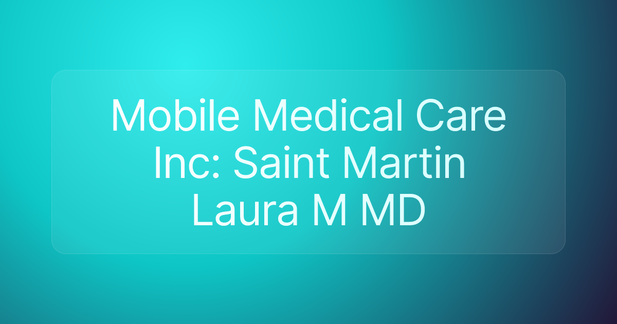 Mobile Medical Care Inc: Saint Martin Laura M MD