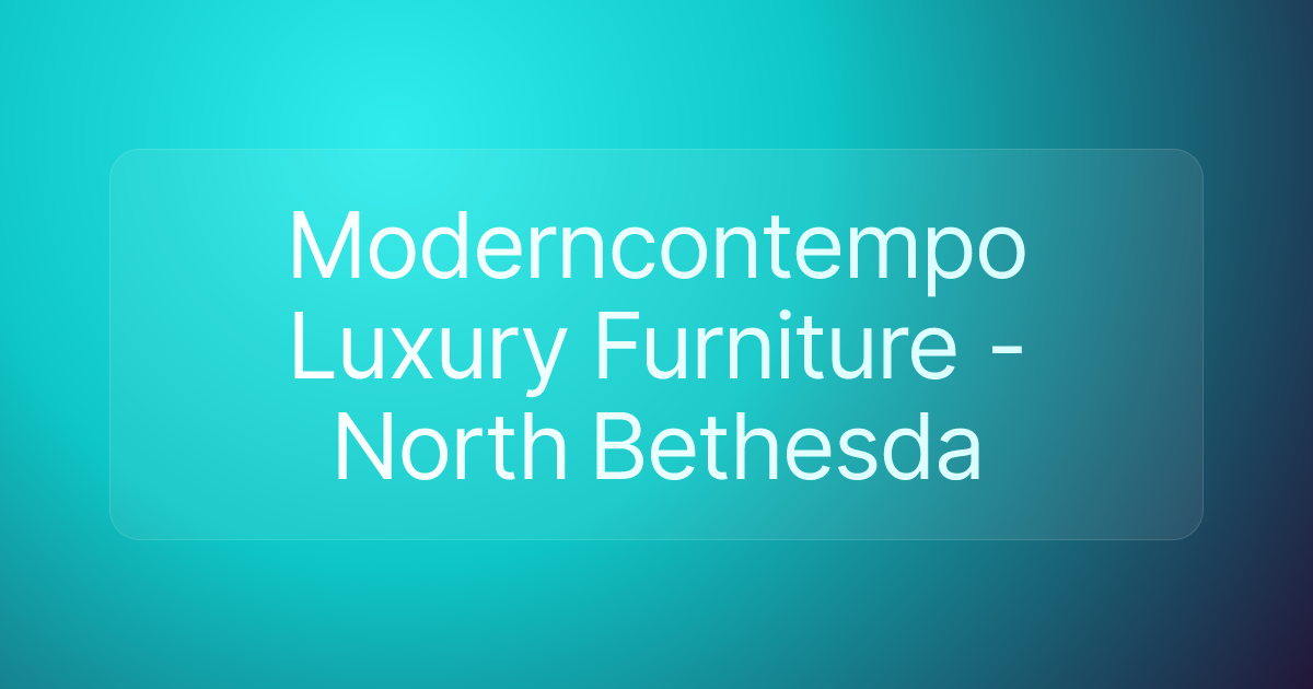 Moderncontempo Luxury Furniture - North Bethesda