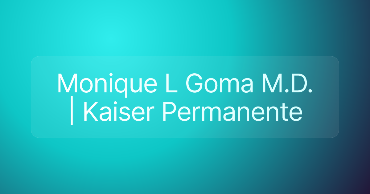 Monique L Goma M.D. | Kaiser Permanente