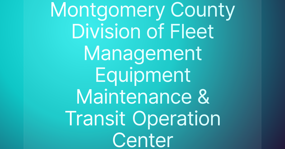 Montgomery County Division of Fleet Management Equipment Maintenance & Transit Operation Center