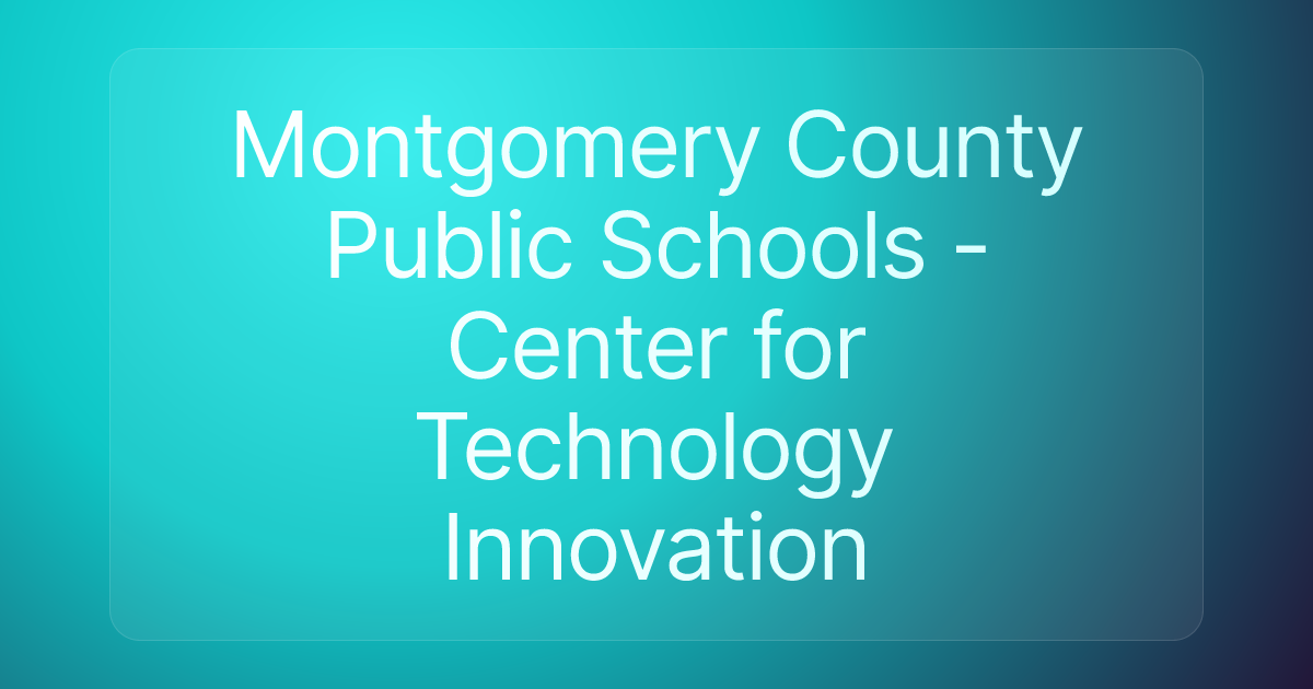 Montgomery County Public Schools - Center for Technology Innovation