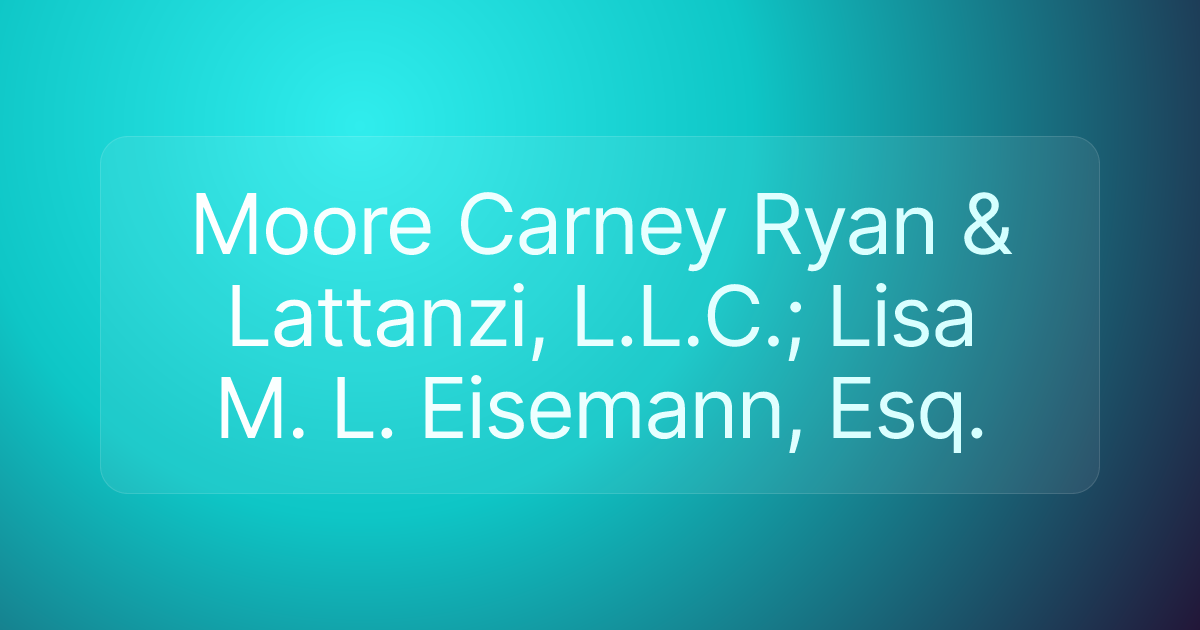 Moore Carney Ryan & Lattanzi, L.L.C.; Lisa M. L. Eisemann, Esq.