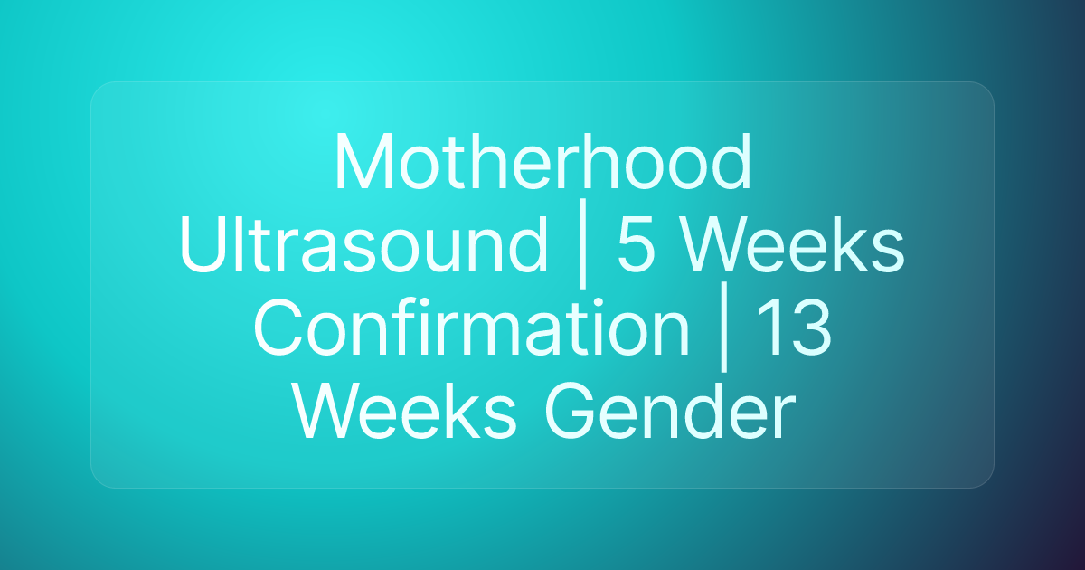 Motherhood Ultrasound | 5 Weeks Confirmation | 13 Weeks Gender