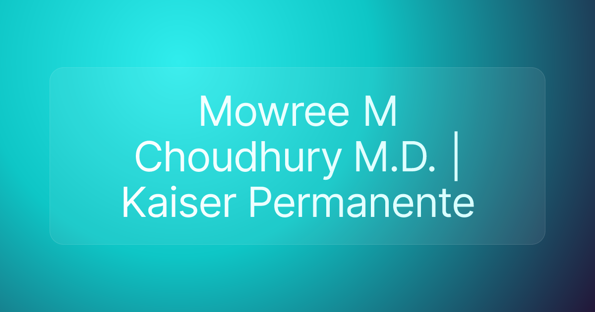 Mowree M Choudhury M.D. | Kaiser Permanente
