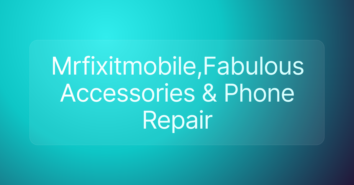 Mrfixitmobile,Fabulous Accessories & Phone Repair