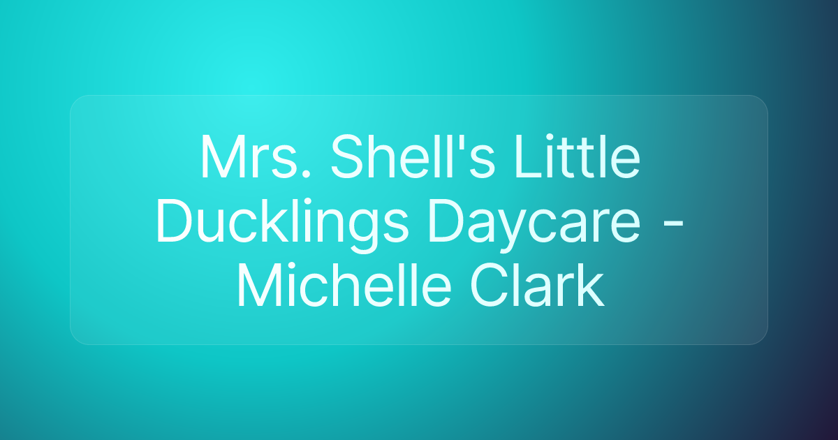 Mrs. Shell's Little Ducklings Daycare - Michelle Clark