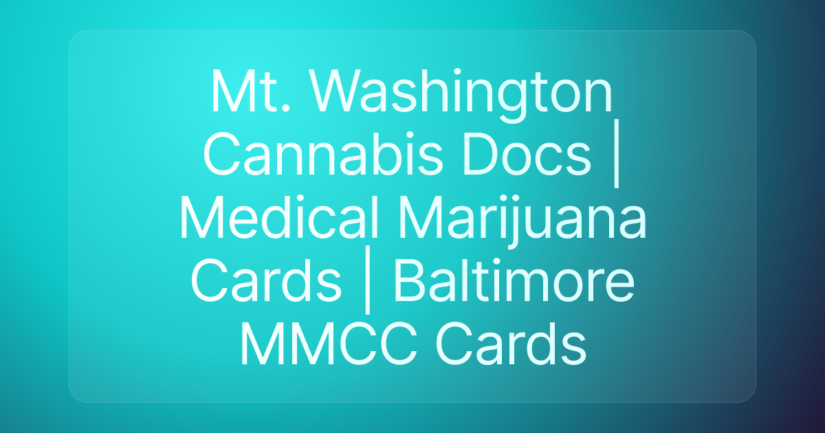 Mt. Washington Cannabis Docs | Medical Marijuana Cards | Baltimore MMCC Cards