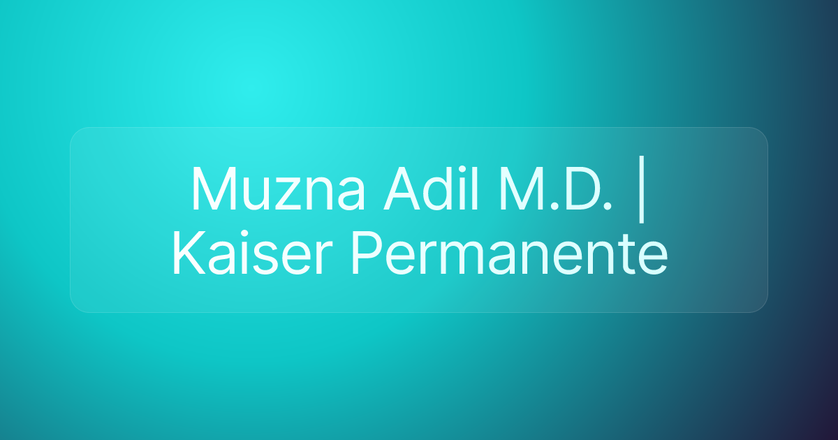 Muzna Adil M.D. | Kaiser Permanente