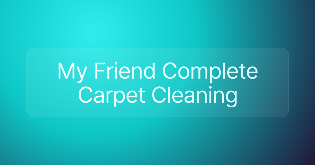 My Friend Complete Carpet Cleaning