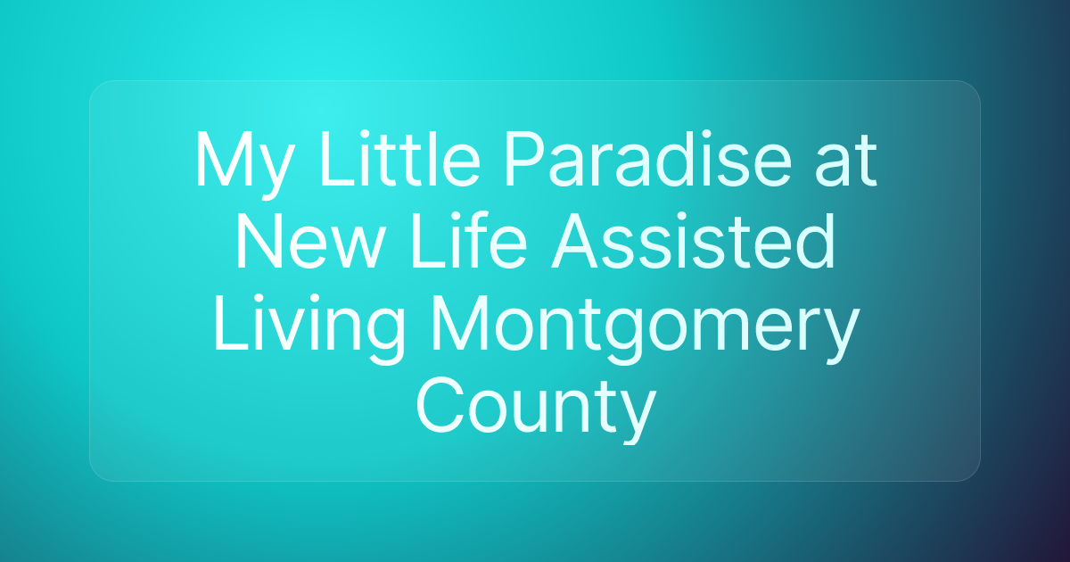 My Little Paradise at New Life Assisted Living Montgomery County