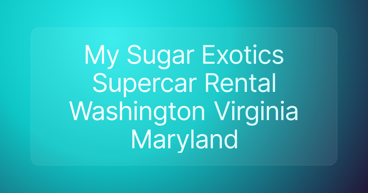 My Sugar Exotics Supercar Rental Washington Virginia Maryland