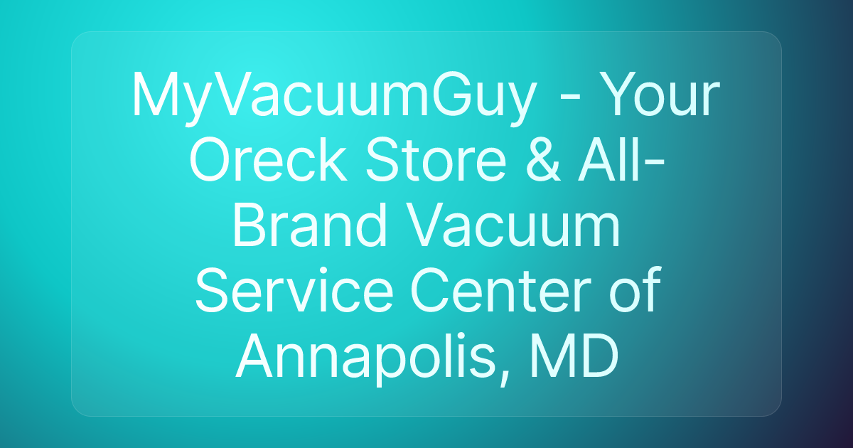 MyVacuumGuy - Your Oreck Store & All-Brand Vacuum Service Center of Annapolis, MD
