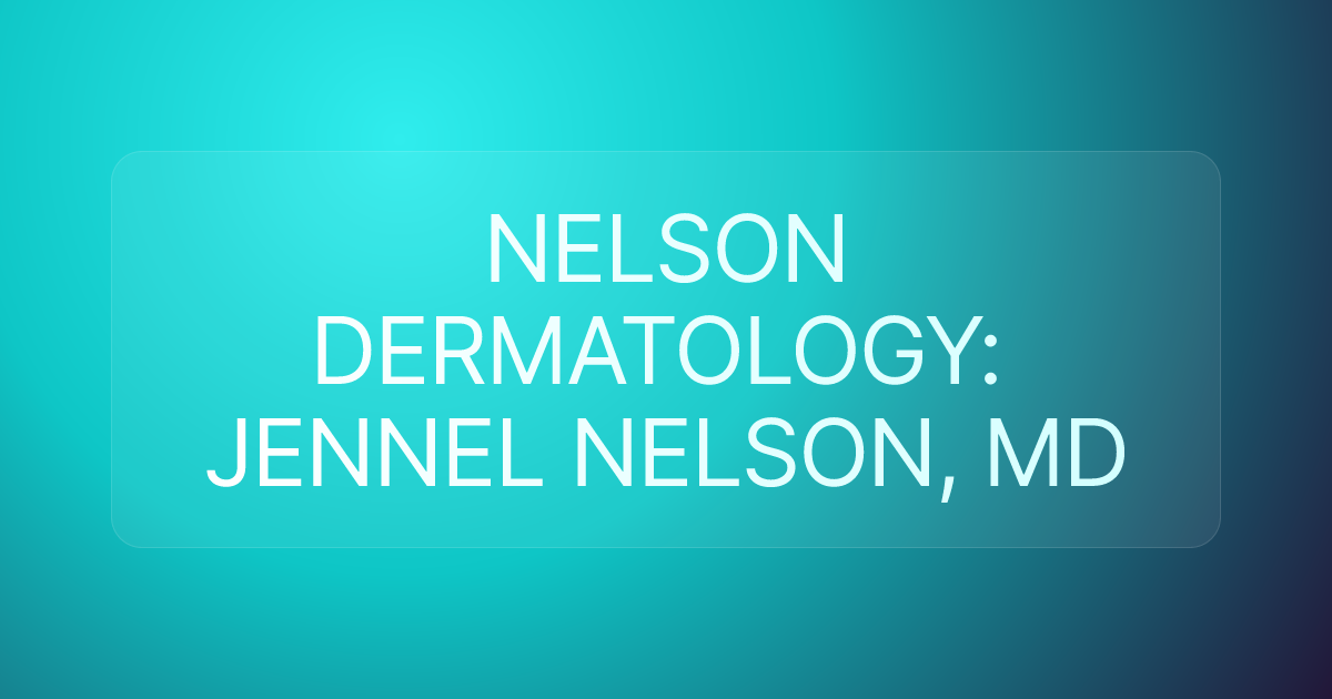 NELSON DERMATOLOGY: JENNEL NELSON, MD