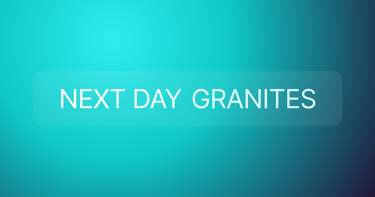 NEXT DAY GRANITES