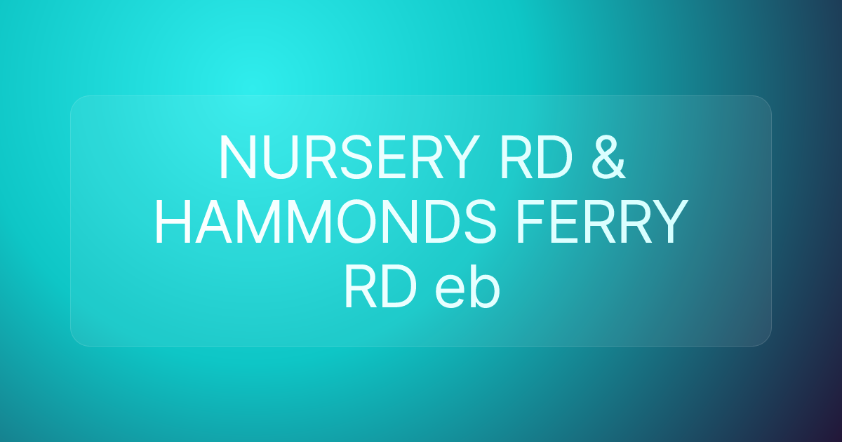 NURSERY RD & HAMMONDS FERRY RD eb
