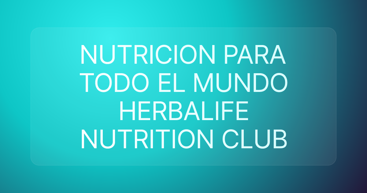 NUTRICION PARA TODO EL MUNDO HERBALIFE NUTRITION CLUB