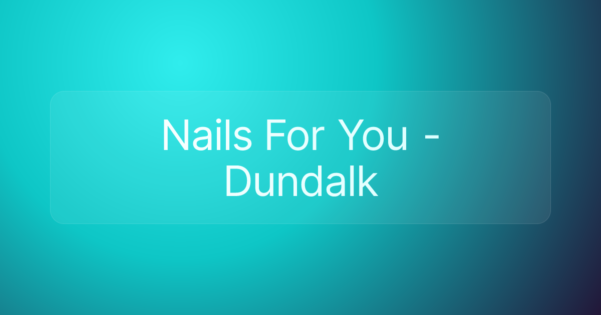 Nails For You - Dundalk
