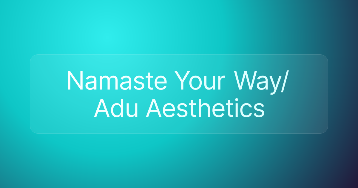 Namaste Your Way/ Adu Aesthetics