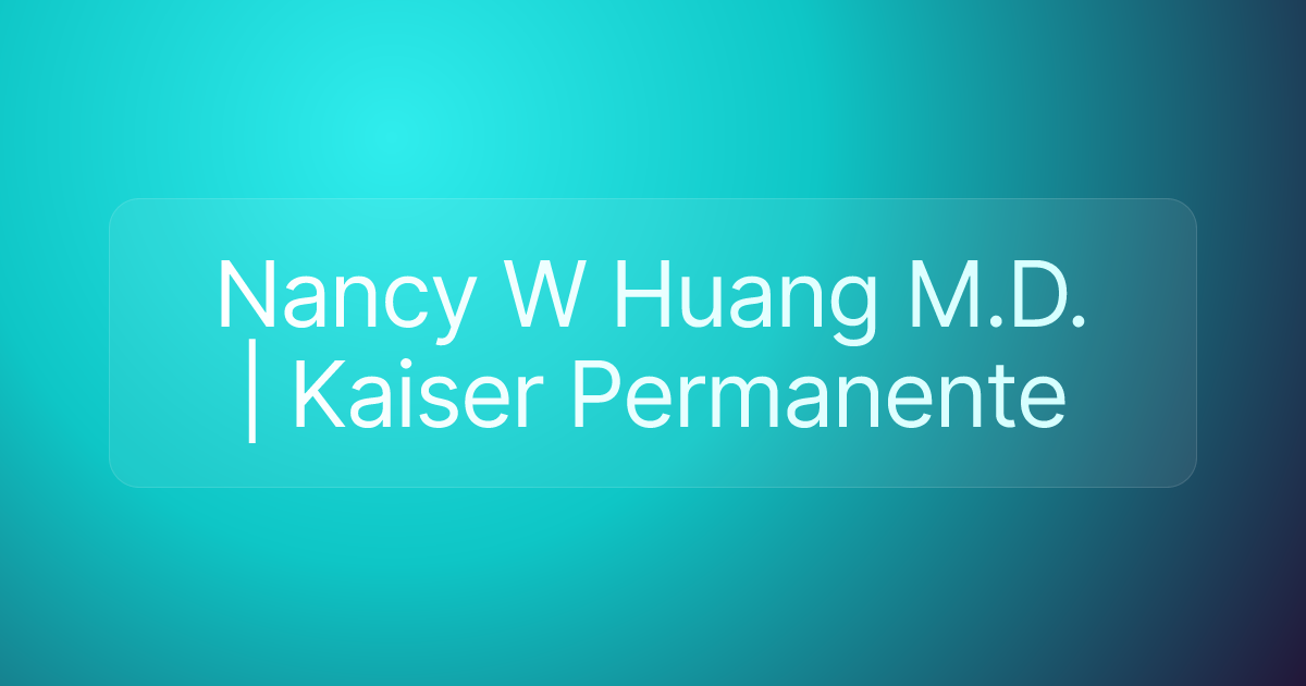 Nancy W Huang M.D. | Kaiser Permanente