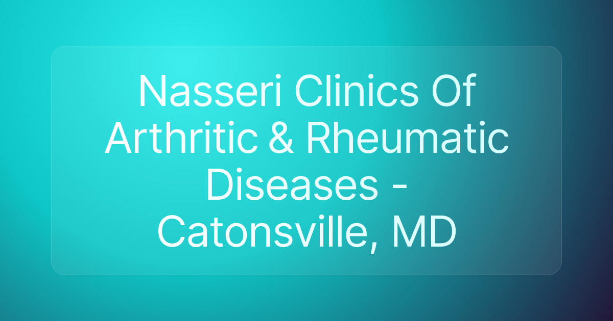 Nasseri Clinics Of Arthritic & Rheumatic Diseases - Catonsville, MD