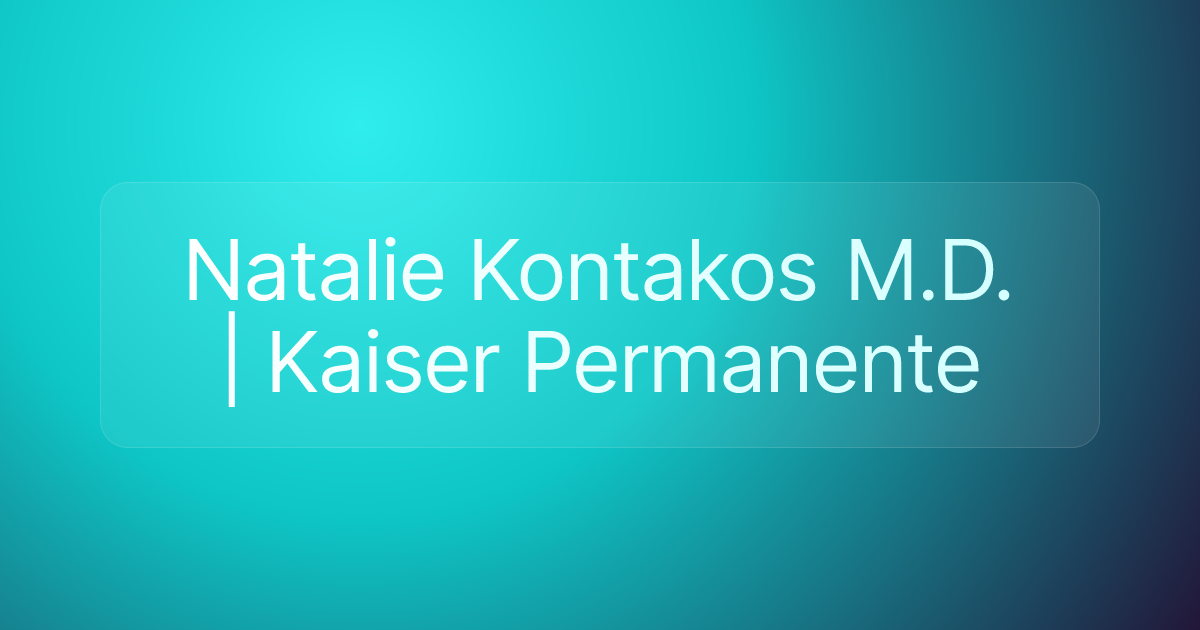 Natalie Kontakos M.D. | Kaiser Permanente