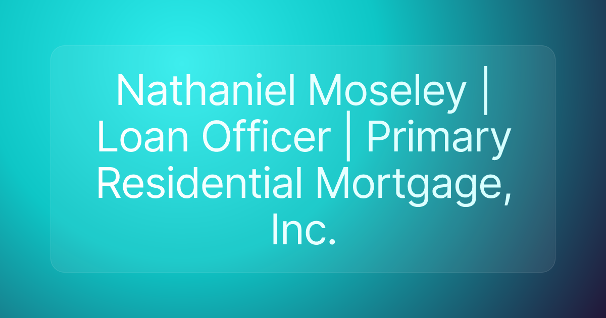 Nathaniel Moseley | Loan Officer | Primary Residential Mortgage, Inc.