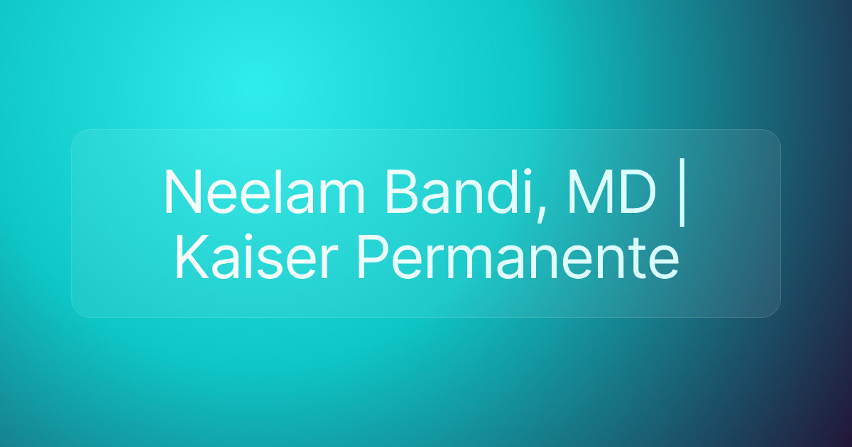 Neelam Bandi, MD | Kaiser Permanente