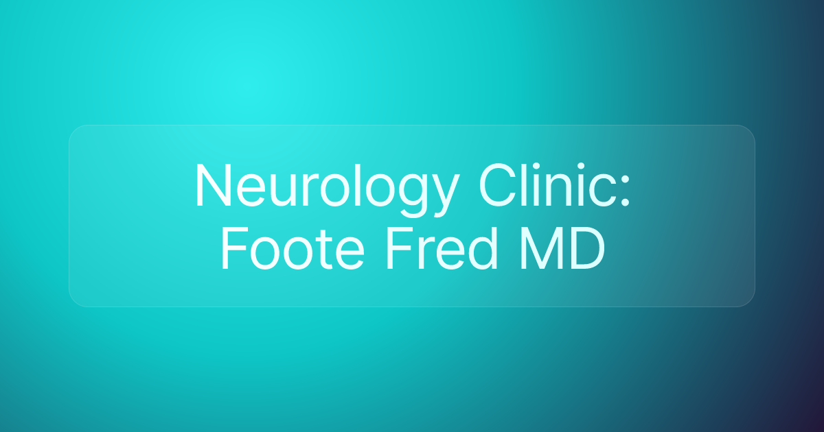 Neurology Clinic: Foote Fred MD