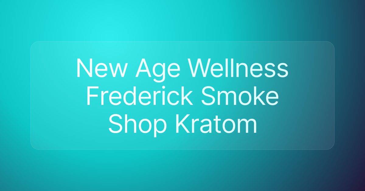 New Age Wellness Frederick Smoke Shop Kratom