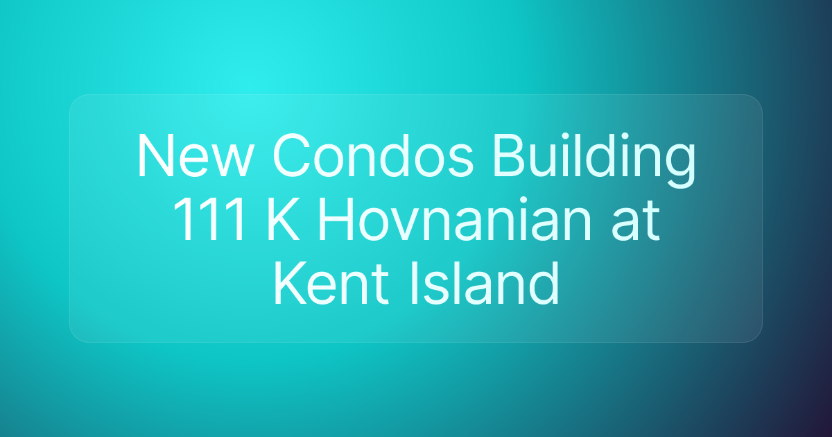 New Condos Building 111 K Hovnanian at Kent Island